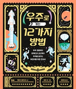 우주로 가는 12가지 방법: 우주 관광부터 외계인과 교신까지 우주를 꿈꾸는 어린이를 위한 안내서